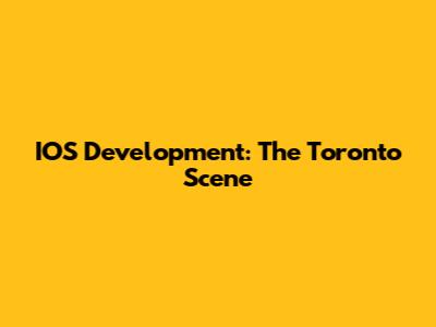 IOS Development: The Toronto Scene