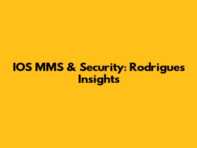 IOS MMS & Security: Rodrigues' Insights