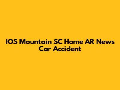 IOS Mountain SC Home AR News Car Accident
