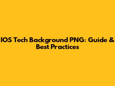 IOS Tech Background PNG: Guide & Best Practices