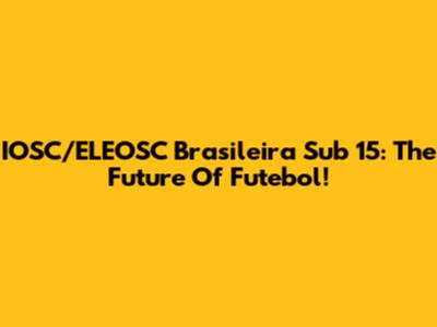 IOSC/ELEOSC Brasileira Sub 15: The Future Of Futebol!