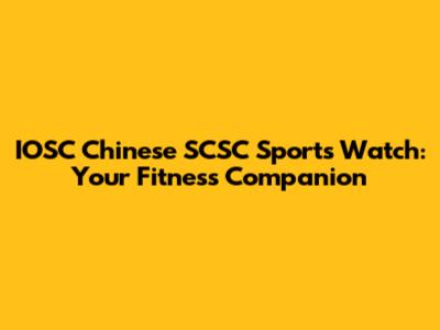 IOSC Chinese SCSC Sports Watch: Your Fitness Companion