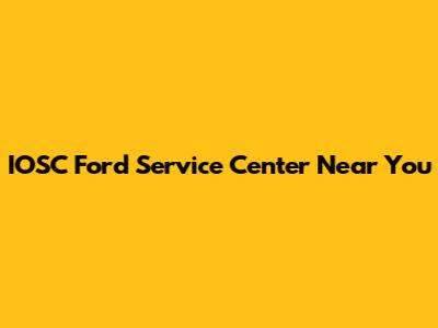 IOSC Ford Service Center Near You