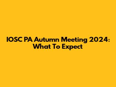 IOSC PA Autumn Meeting 2024: What To Expect