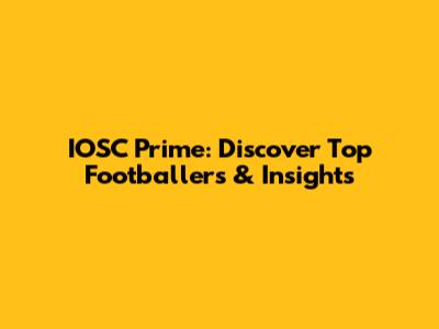 IOSC Prime: Discover Top Footballers & Insights