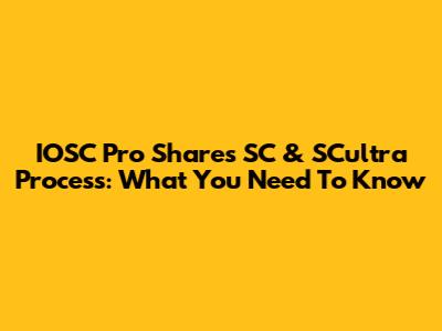 IOSC Pro Shares SC & SCultra Process: What You Need To Know