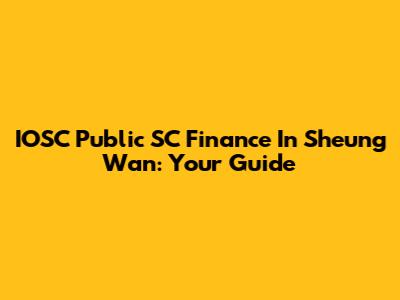 IOSC Public SC Finance In Sheung Wan: Your Guide