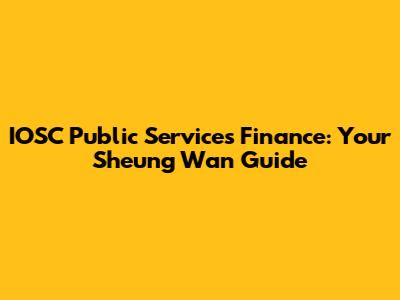 IOSC Public Services Finance: Your Sheung Wan Guide