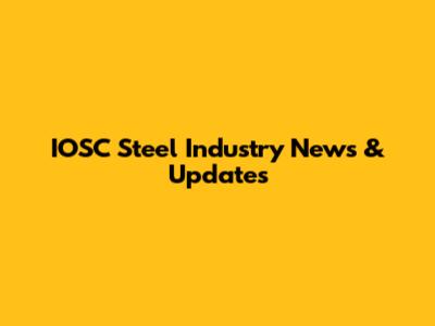 IOSC Steel Industry News & Updates