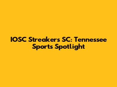 IOSC Streakers SC: Tennessee Sports Spotlight
