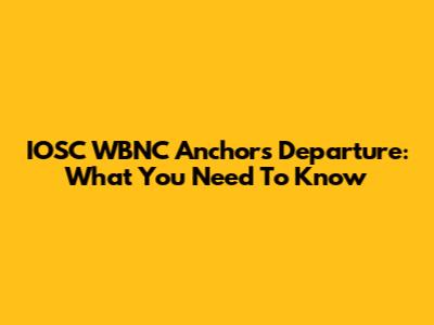 IOSC WBNC Anchor's Departure: What You Need To Know
