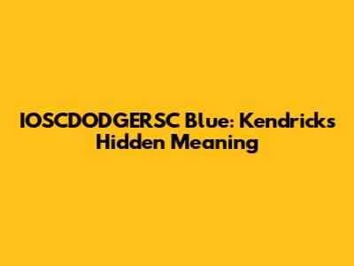 IOSCDODGERSC Blue: Kendrick's Hidden Meaning