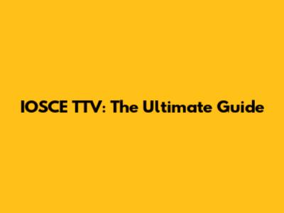 IOSCE TTV: The Ultimate Guide