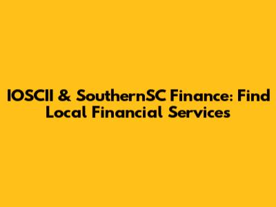 IOSCII & SouthernSC Finance: Find Local Financial Services