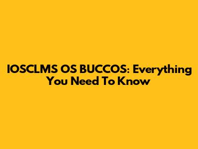 IOSCLMS OS BUCCOS: Everything You Need To Know