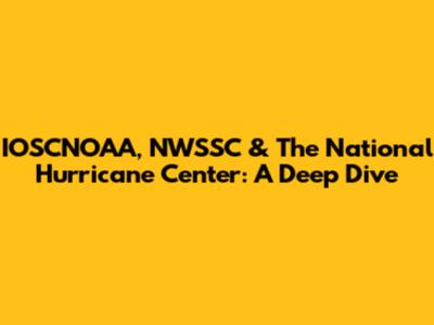 IOSCNOAA, NWSSC & The National Hurricane Center: A Deep Dive