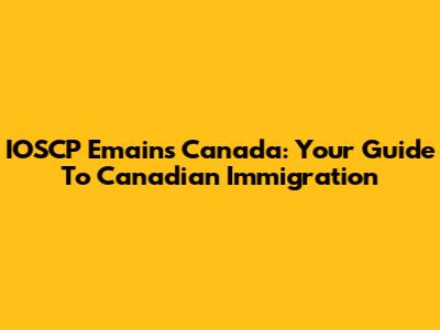 IOSCP Emains Canada: Your Guide To Canadian Immigration