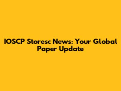 IOSCP Storesc News: Your Global Paper Update