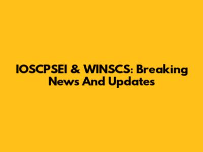 IOSCPSEI & WINSCS: Breaking News And Updates