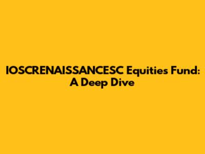 IOSCRENAISSANCESC Equities Fund: A Deep Dive