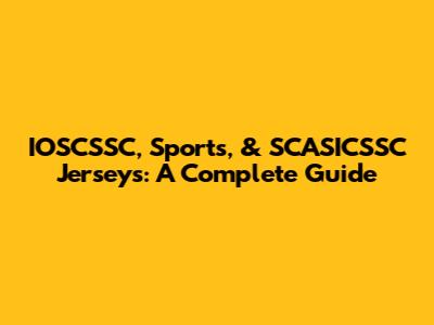 IOSCSSC, Sports, & SCASICSSC Jerseys: A Complete Guide