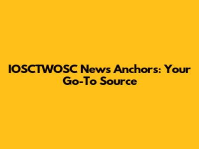 IOSCTWOSC News Anchors: Your Go-To Source