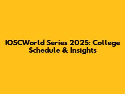 IOSCWorld Series 2025: College Schedule & Insights