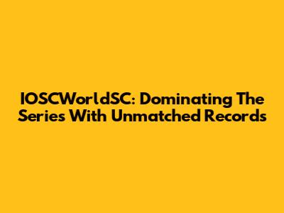 IOSCWorldSC: Dominating The Series With Unmatched Records