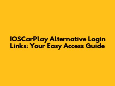 IOSCarPlay Alternative Login Links: Your Easy Access Guide
