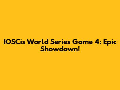 IOSCis World Series Game 4: Epic Showdown!