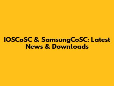 IOSCoSC & SamsungCoSC: Latest News & Downloads