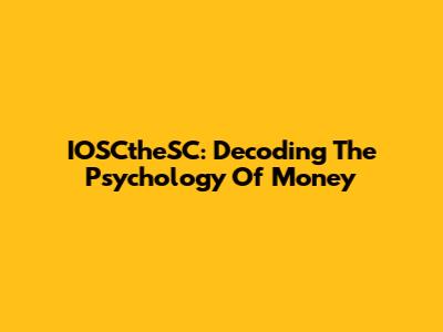 IOSCtheSC: Decoding The Psychology Of Money