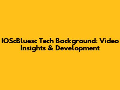 IOScBluesc Tech Background: Video Insights & Development