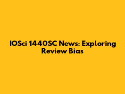 IOSci 1440SC News: Exploring Review Bias
