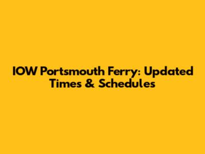 IOW Portsmouth Ferry: Updated Times & Schedules