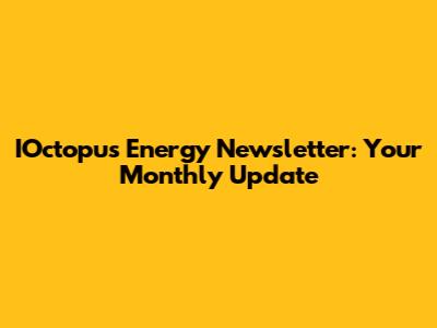 IOctopus Energy Newsletter: Your Monthly Update