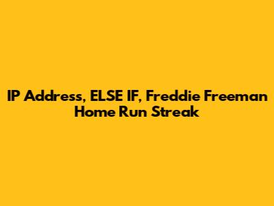 IP Address, ELSE IF, Freddie Freeman Home Run Streak
