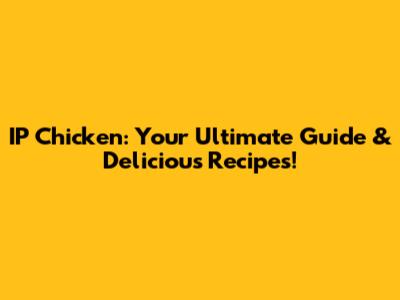 IP Chicken: Your Ultimate Guide & Delicious Recipes!