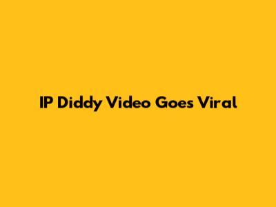IP Diddy Video Goes Viral