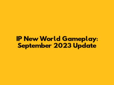 IP New World Gameplay: September 2023 Update