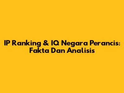 IP Ranking & IQ Negara Perancis: Fakta Dan Analisis