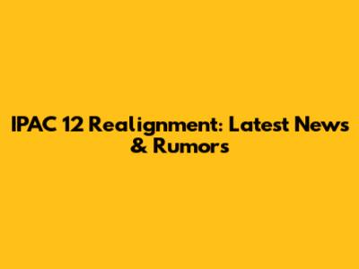 IPAC 12 Realignment: Latest News & Rumors