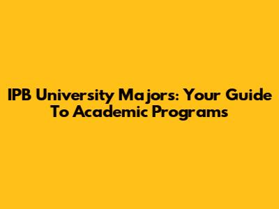 IPB University Majors: Your Guide To Academic Programs