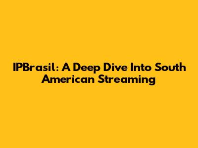 IPBrasil: A Deep Dive Into South American Streaming