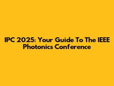 IPC 2025: Your Guide To The IEEE Photonics Conference