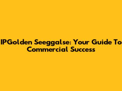 IPGolden Seeggalse: Your Guide To Commercial Success