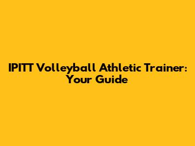 IPITT Volleyball Athletic Trainer: Your Guide