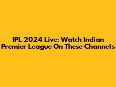 IPL 2024 Live: Watch Indian Premier League On These Channels