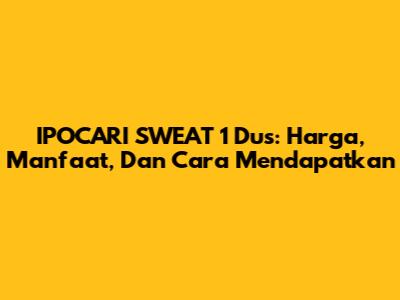 IPOCARI SWEAT 1 Dus: Harga, Manfaat, Dan Cara Mendapatkan