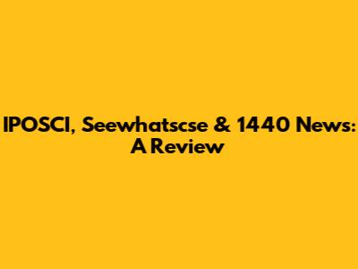 IPOSCI, Seewhatscse & 1440 News: A Review